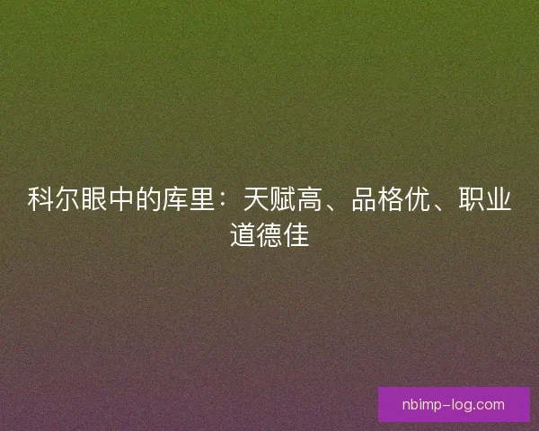 科尔眼中的库里：天赋高、品格优、职业道德佳