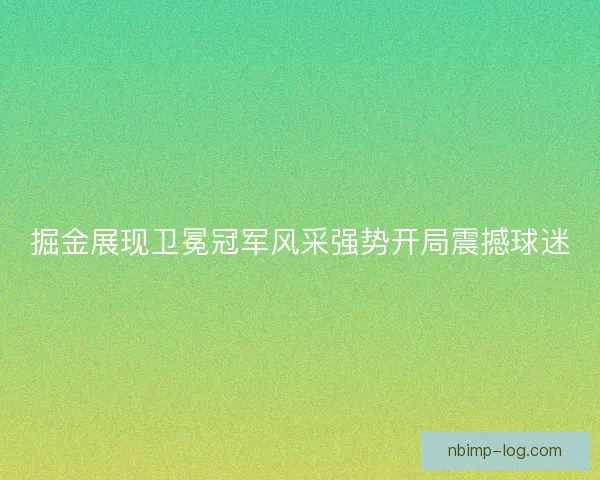 掘金展现卫冕冠军风采强势开局震撼球迷