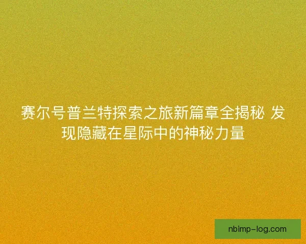 赛尔号普兰特探索之旅新篇章全揭秘 发现隐藏在星际中的神秘力量